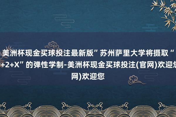 美洲杯现金买球投注最新版”苏州萨里大学将摄取“2+2+X”的弹性学制-美洲杯现金买球投注(官网)欢迎您